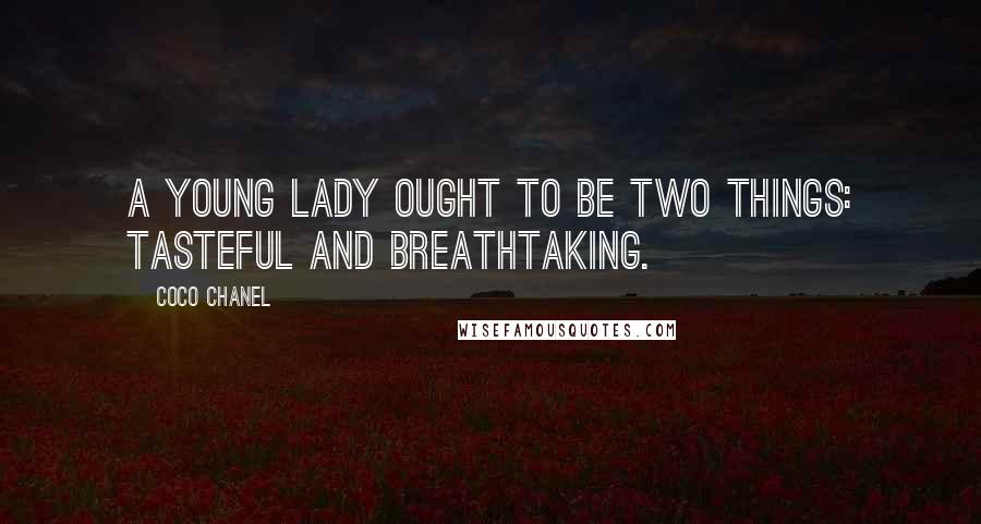 Coco Chanel Quotes: A young lady ought to be two things: tasteful and breathtaking.