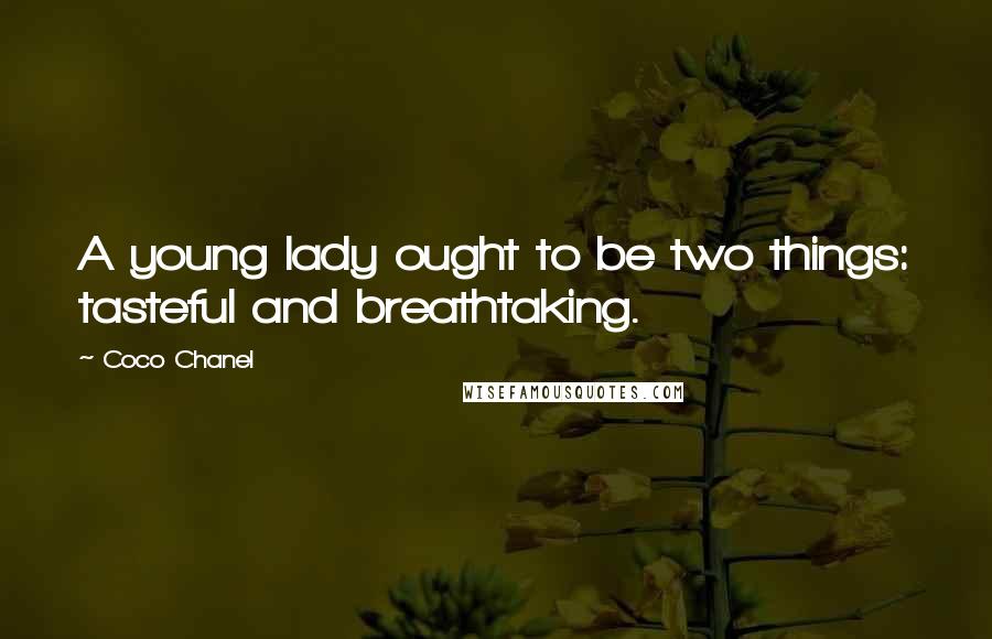 Coco Chanel Quotes: A young lady ought to be two things: tasteful and breathtaking.