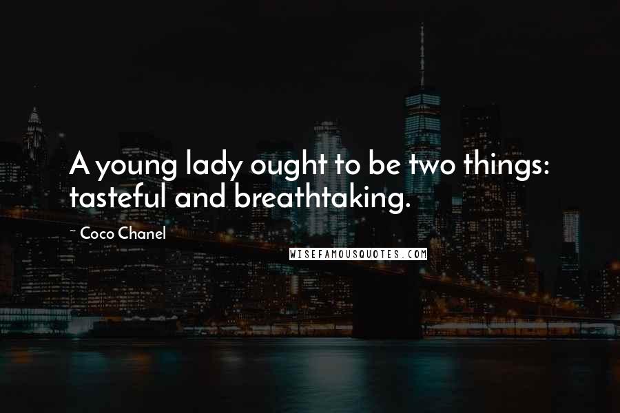 Coco Chanel Quotes: A young lady ought to be two things: tasteful and breathtaking.