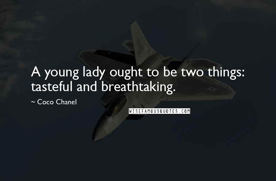 Coco Chanel Quotes: A young lady ought to be two things: tasteful and breathtaking.