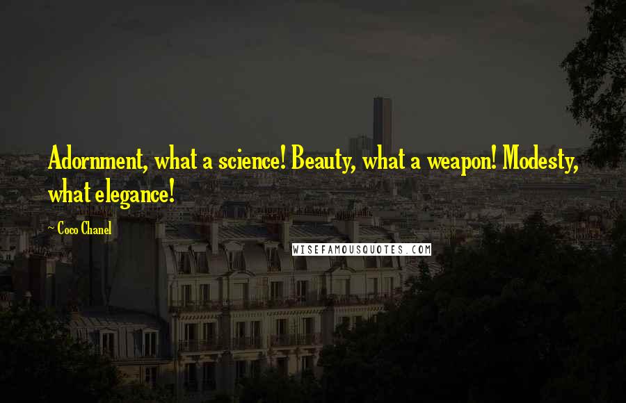 Coco Chanel Quotes: Adornment, what a science! Beauty, what a weapon! Modesty, what elegance!