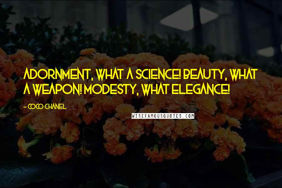 Coco Chanel Quotes: Adornment, what a science! Beauty, what a weapon! Modesty, what elegance!