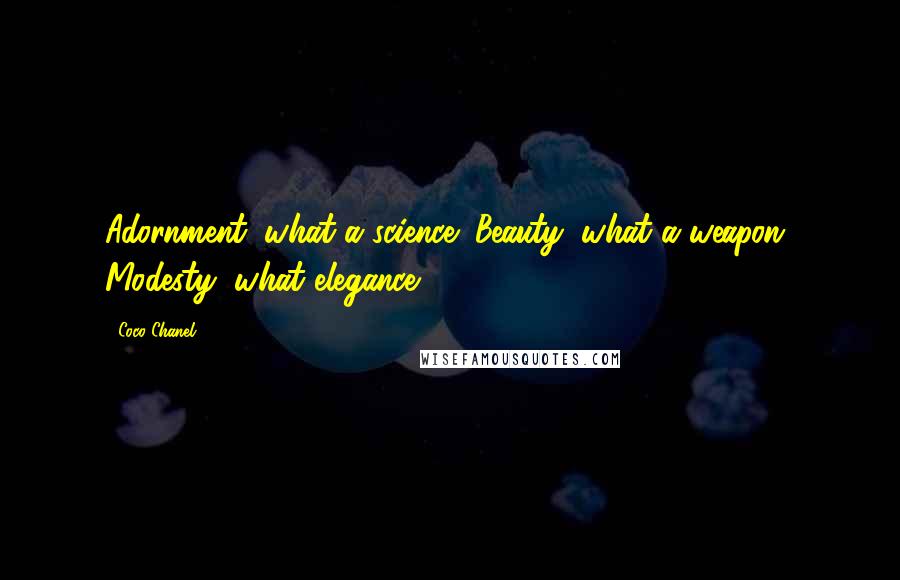 Coco Chanel Quotes: Adornment, what a science! Beauty, what a weapon! Modesty, what elegance!