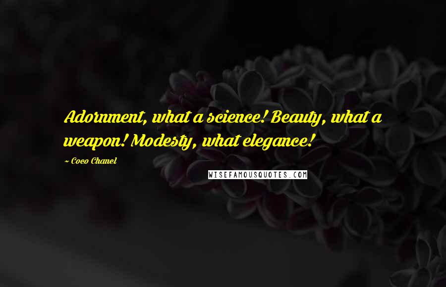 Coco Chanel Quotes: Adornment, what a science! Beauty, what a weapon! Modesty, what elegance!