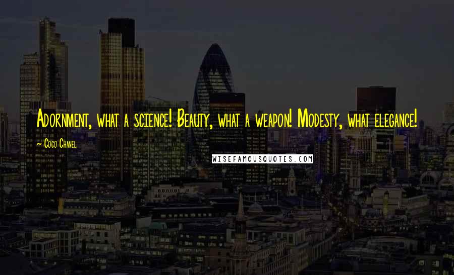 Coco Chanel Quotes: Adornment, what a science! Beauty, what a weapon! Modesty, what elegance!