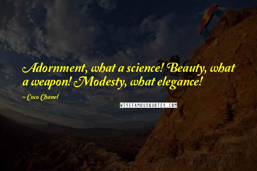 Coco Chanel Quotes: Adornment, what a science! Beauty, what a weapon! Modesty, what elegance!