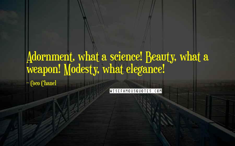 Coco Chanel Quotes: Adornment, what a science! Beauty, what a weapon! Modesty, what elegance!