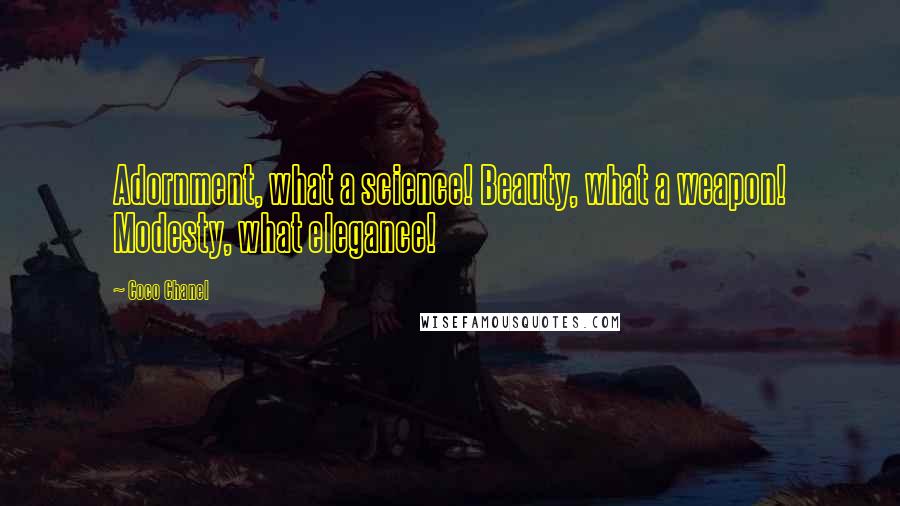 Coco Chanel Quotes: Adornment, what a science! Beauty, what a weapon! Modesty, what elegance!