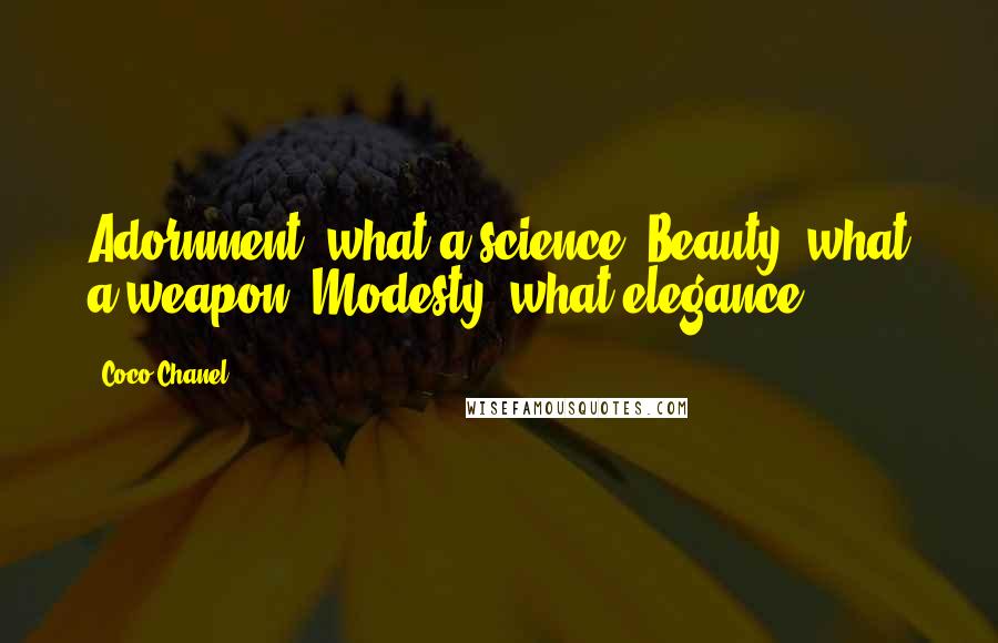 Coco Chanel Quotes: Adornment, what a science! Beauty, what a weapon! Modesty, what elegance!