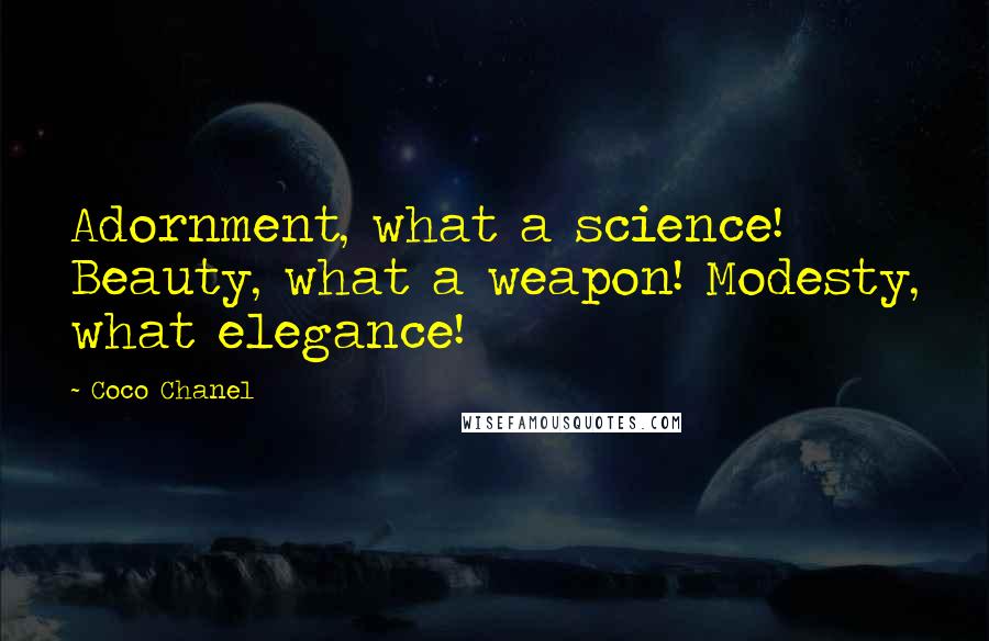 Coco Chanel Quotes: Adornment, what a science! Beauty, what a weapon! Modesty, what elegance!