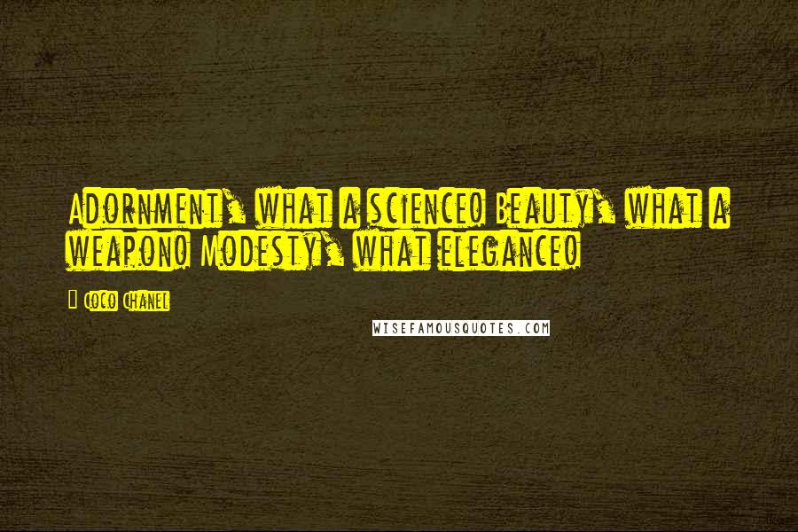 Coco Chanel Quotes: Adornment, what a science! Beauty, what a weapon! Modesty, what elegance!