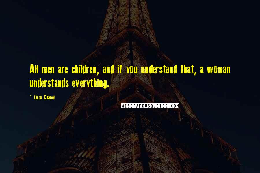 Coco Chanel Quotes: All men are children, and if you understand that, a woman understands everything.