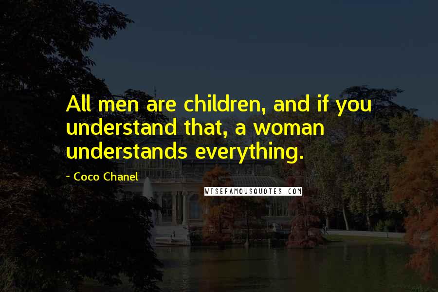 Coco Chanel Quotes: All men are children, and if you understand that, a woman understands everything.