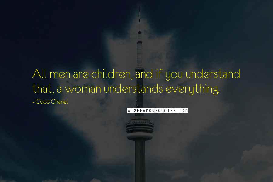 Coco Chanel Quotes: All men are children, and if you understand that, a woman understands everything.