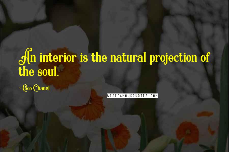 Coco Chanel Quotes: An interior is the natural projection of the soul.