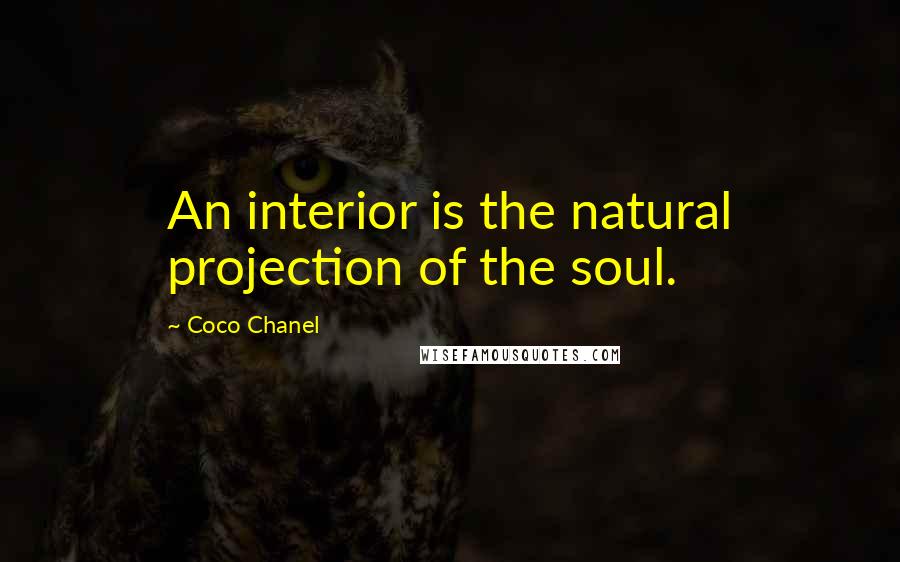 Coco Chanel Quotes: An interior is the natural projection of the soul.