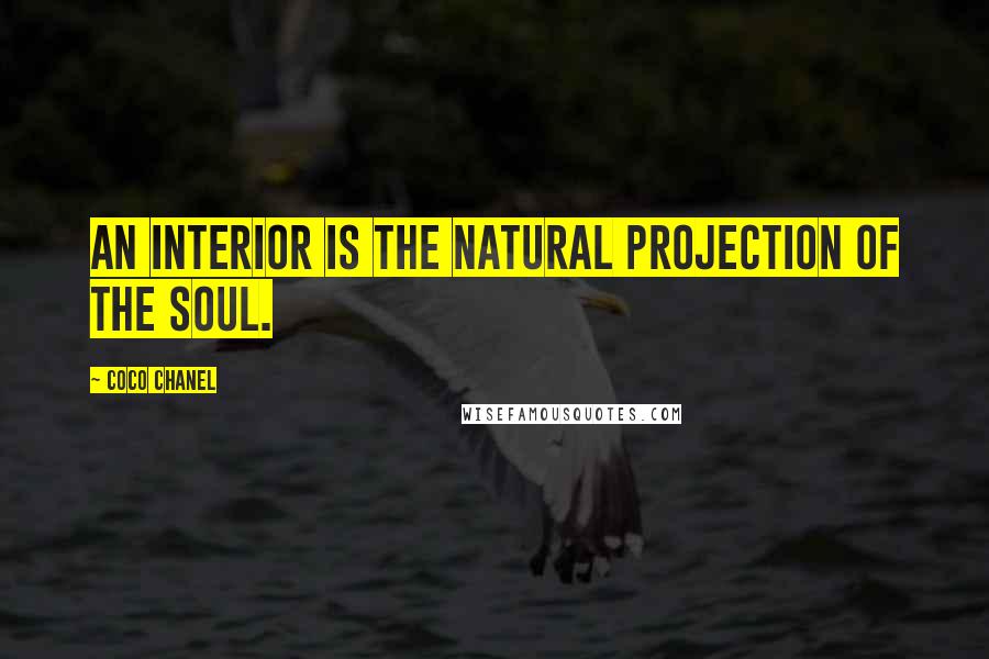 Coco Chanel Quotes: An interior is the natural projection of the soul.