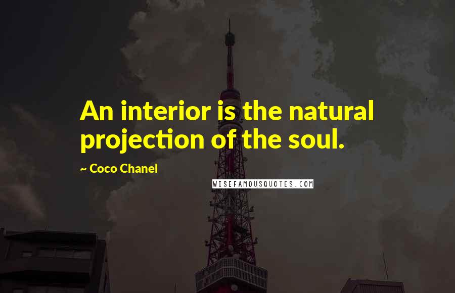 Coco Chanel Quotes: An interior is the natural projection of the soul.