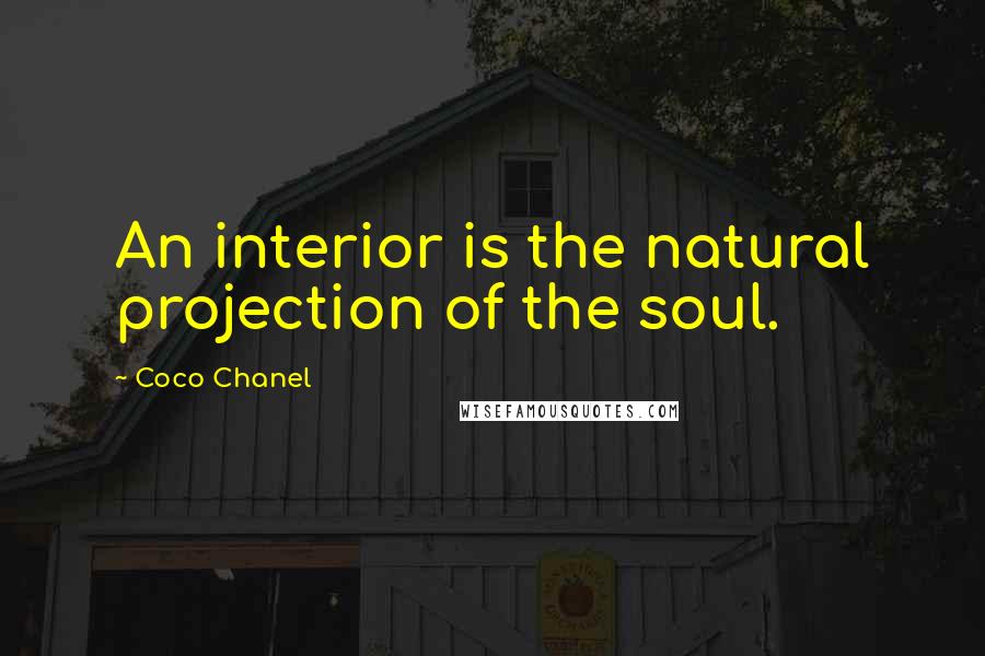 Coco Chanel Quotes: An interior is the natural projection of the soul.