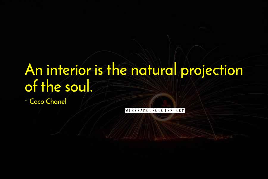 Coco Chanel Quotes: An interior is the natural projection of the soul.