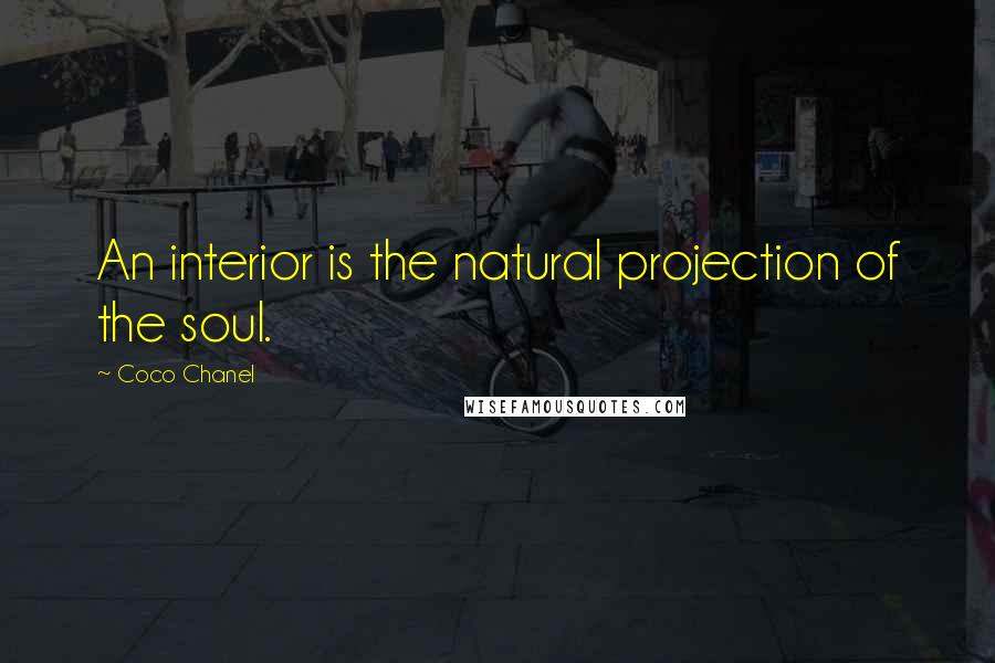 Coco Chanel Quotes: An interior is the natural projection of the soul.