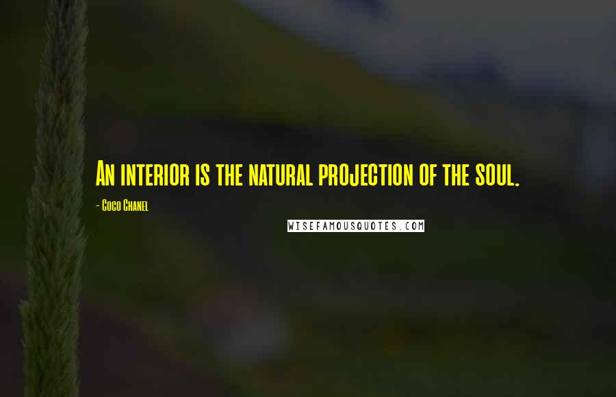 Coco Chanel Quotes: An interior is the natural projection of the soul.