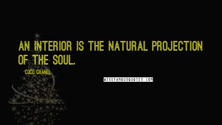 Coco Chanel Quotes: An interior is the natural projection of the soul.