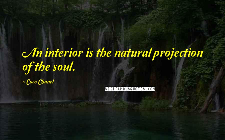 Coco Chanel Quotes: An interior is the natural projection of the soul.