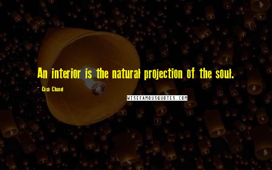 Coco Chanel Quotes: An interior is the natural projection of the soul.