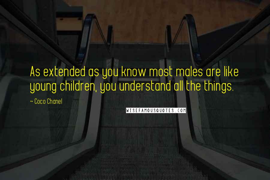 Coco Chanel Quotes: As extended as you know most males are like young children, you understand all the things.