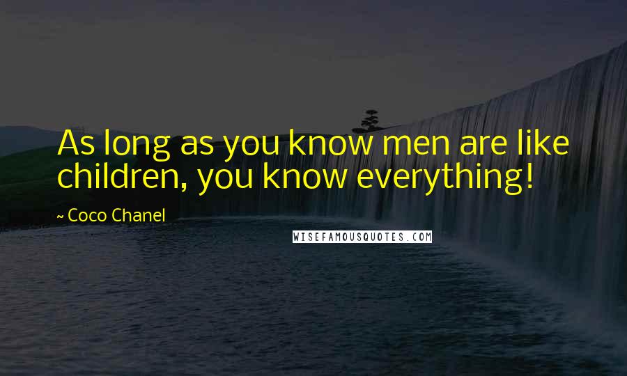 Coco Chanel Quotes: As long as you know men are like children, you know everything!