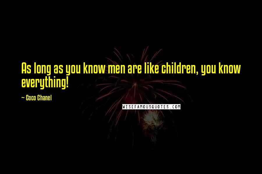 Coco Chanel Quotes: As long as you know men are like children, you know everything!