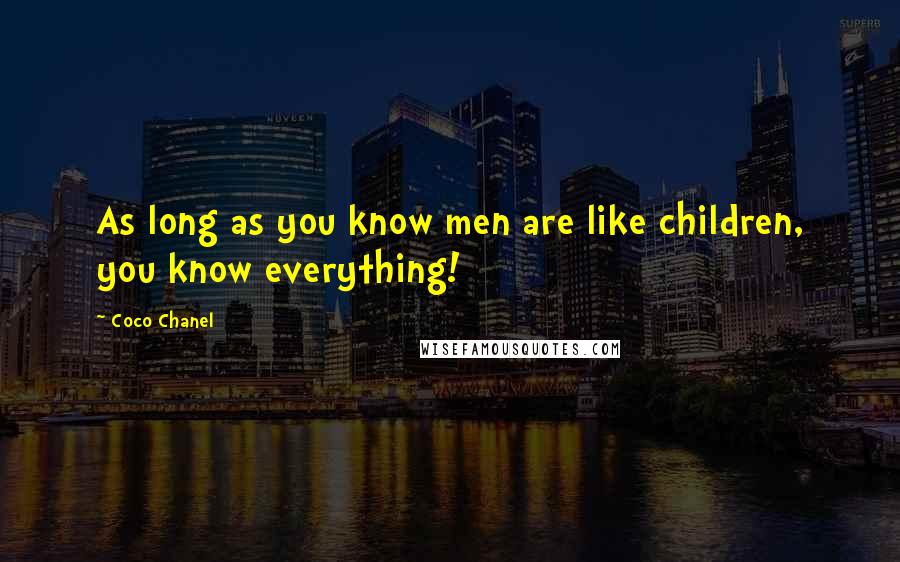 Coco Chanel Quotes: As long as you know men are like children, you know everything!