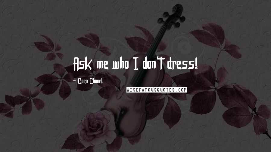 Coco Chanel Quotes: Ask me who I don't dress!