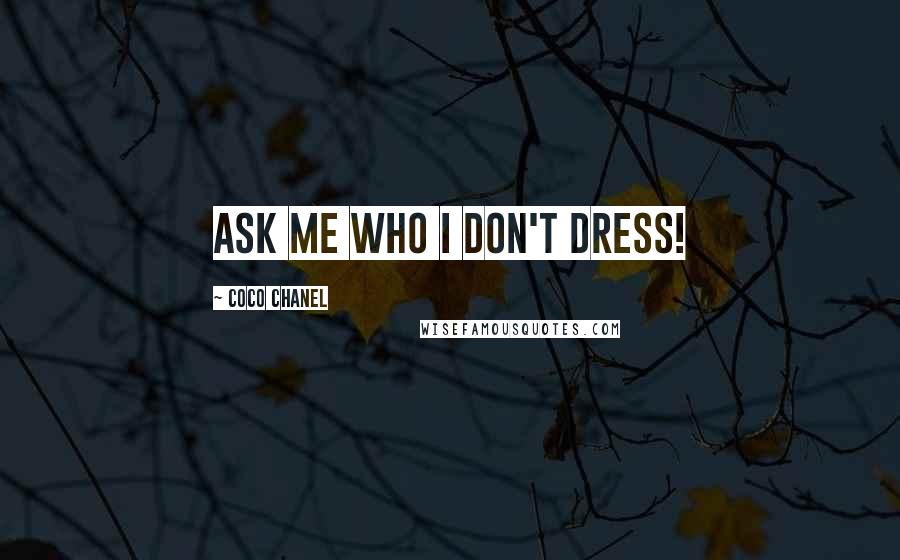 Coco Chanel Quotes: Ask me who I don't dress!