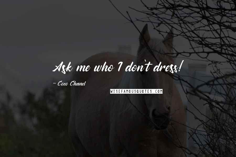 Coco Chanel Quotes: Ask me who I don't dress!