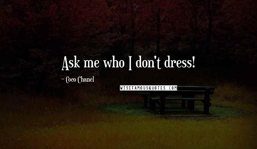 Coco Chanel Quotes: Ask me who I don't dress!