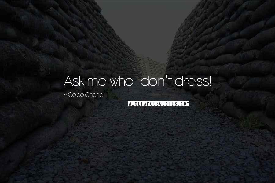 Coco Chanel Quotes: Ask me who I don't dress!