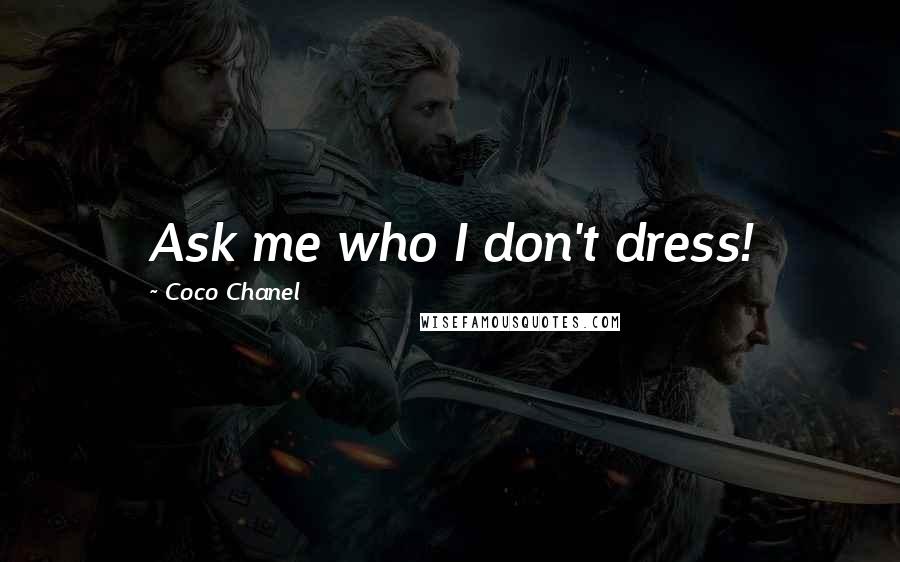 Coco Chanel Quotes: Ask me who I don't dress!