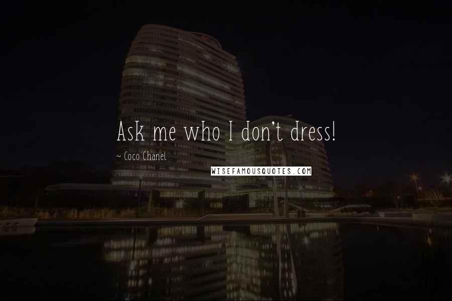 Coco Chanel Quotes: Ask me who I don't dress!