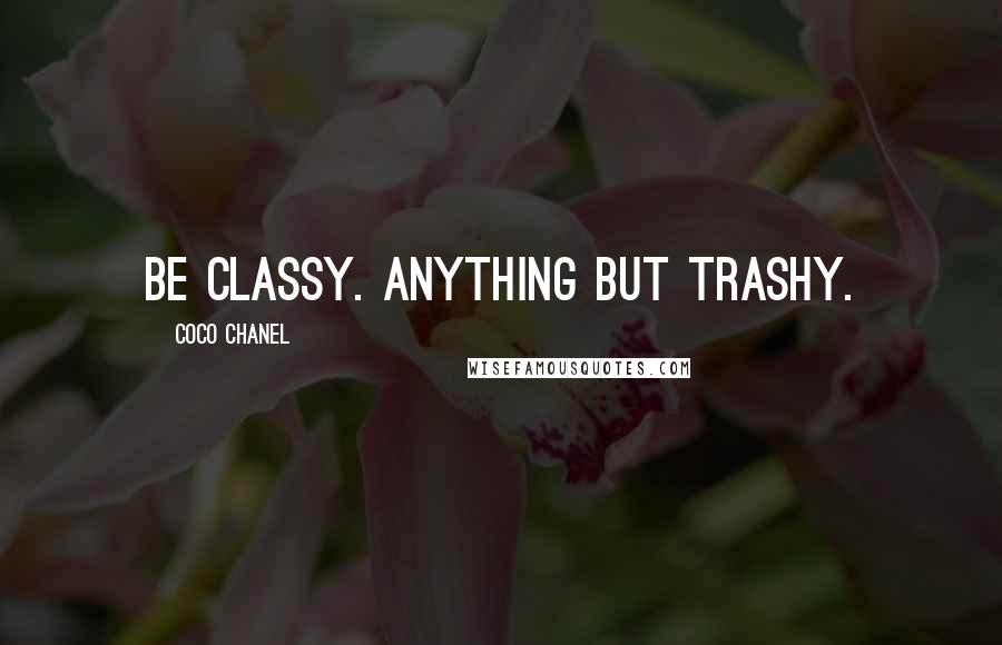 Coco Chanel Quotes: Be classy. Anything but trashy.