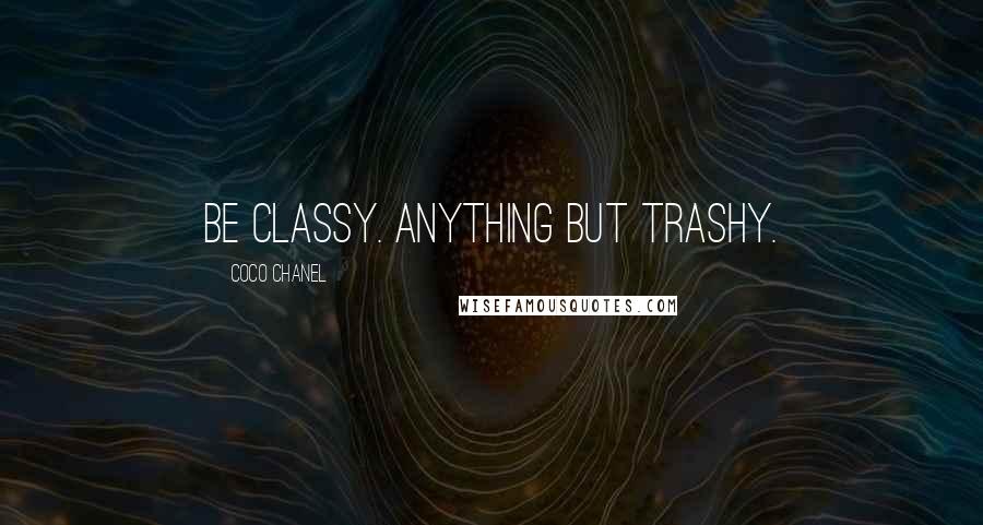 Coco Chanel Quotes: Be classy. Anything but trashy.