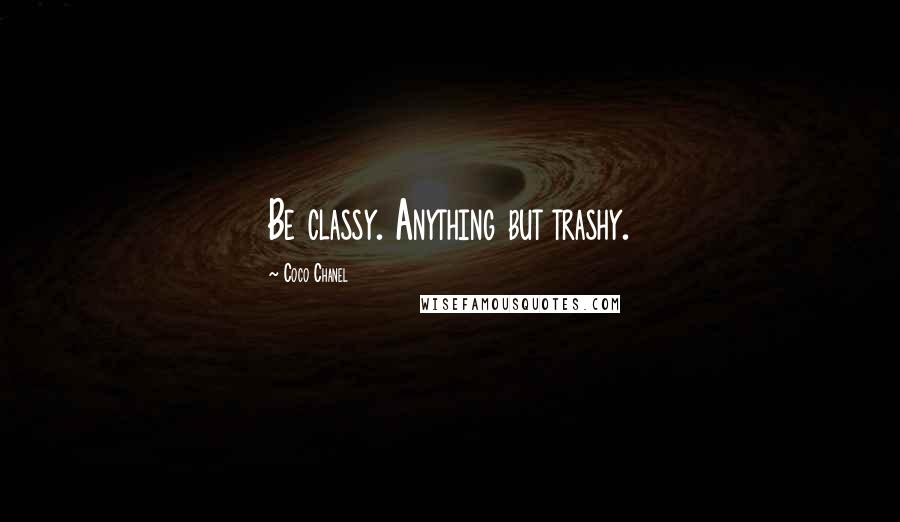 Coco Chanel Quotes: Be classy. Anything but trashy.