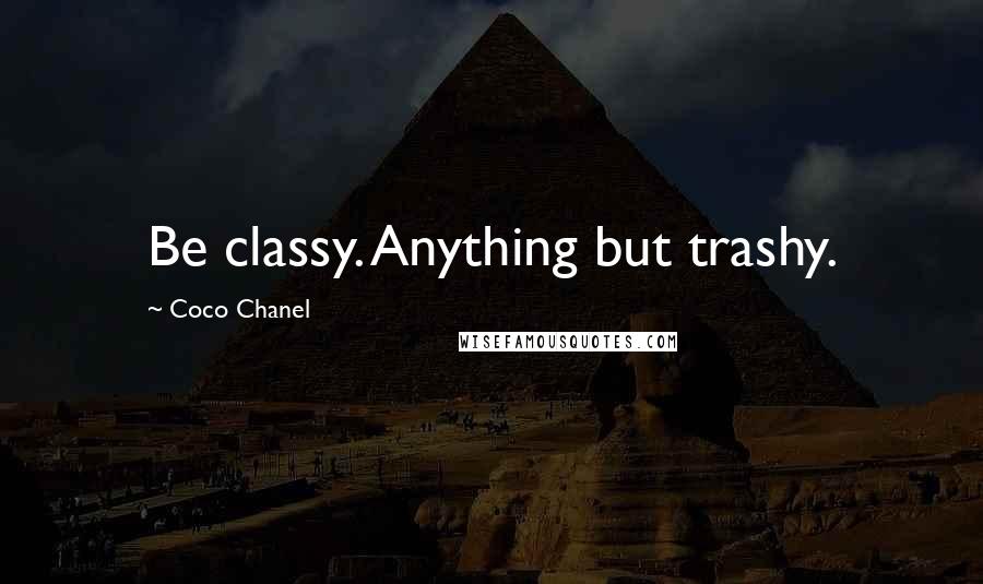 Coco Chanel Quotes: Be classy. Anything but trashy.