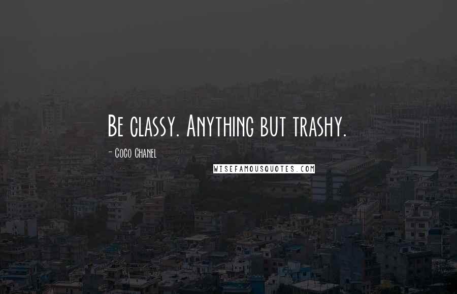 Coco Chanel Quotes: Be classy. Anything but trashy.