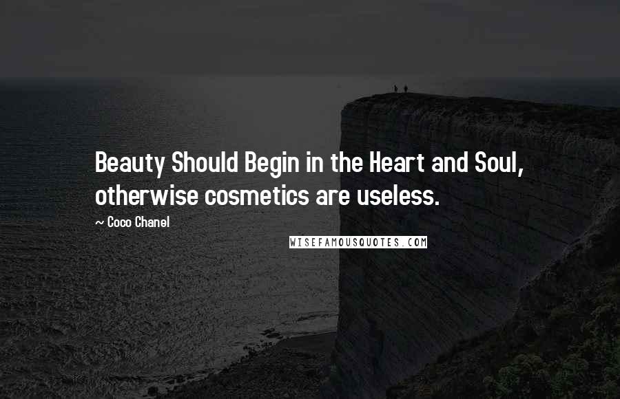 Coco Chanel Quotes: Beauty Should Begin in the Heart and Soul, otherwise cosmetics are useless.