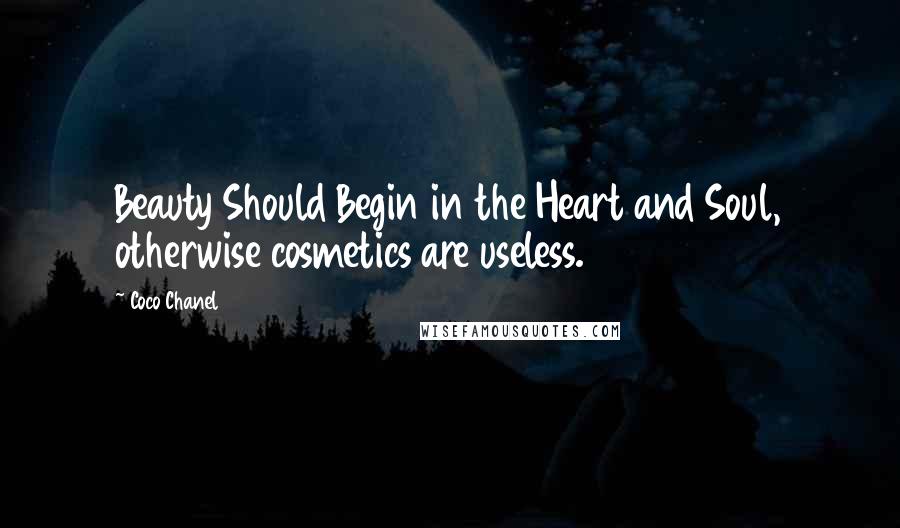 Coco Chanel Quotes: Beauty Should Begin in the Heart and Soul, otherwise cosmetics are useless.