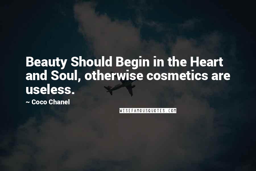 Coco Chanel Quotes: Beauty Should Begin in the Heart and Soul, otherwise cosmetics are useless.