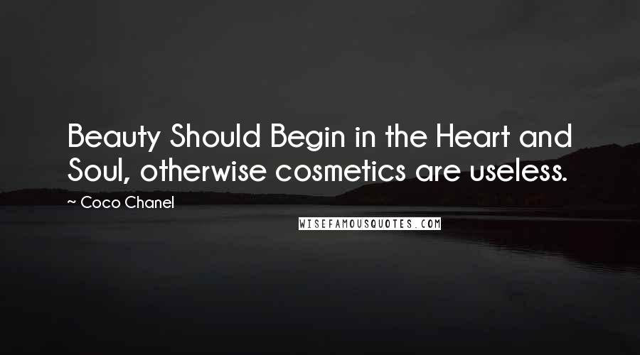 Coco Chanel Quotes: Beauty Should Begin in the Heart and Soul, otherwise cosmetics are useless.
