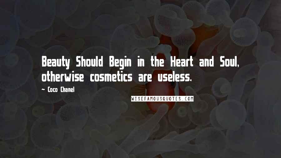 Coco Chanel Quotes: Beauty Should Begin in the Heart and Soul, otherwise cosmetics are useless.